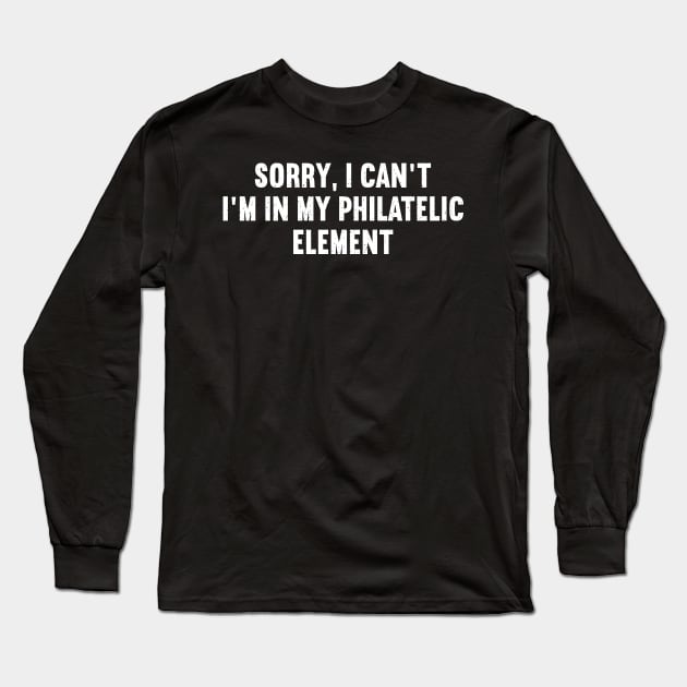 Sorry, I Can't. I'm in My Philatelic Element Long Sleeve T-Shirt by trendynoize